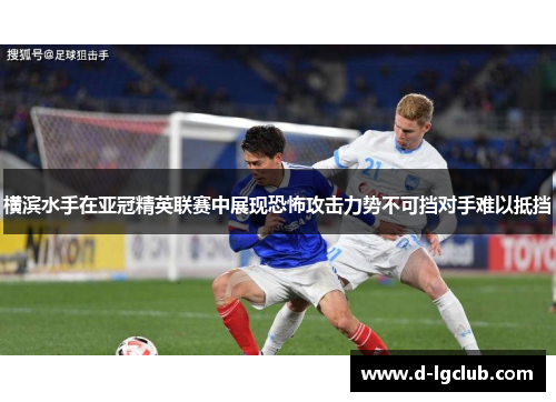 横滨水手在亚冠精英联赛中展现恐怖攻击力势不可挡对手难以抵挡